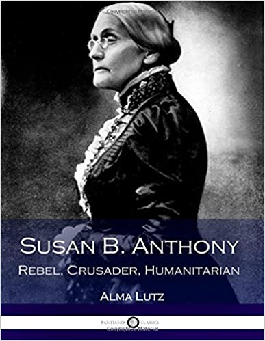 Susan B. Anthony Rebel, Crusader, Humanitarian